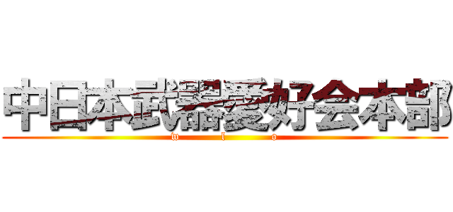 中日本武器愛好会本部 (w          l           o)