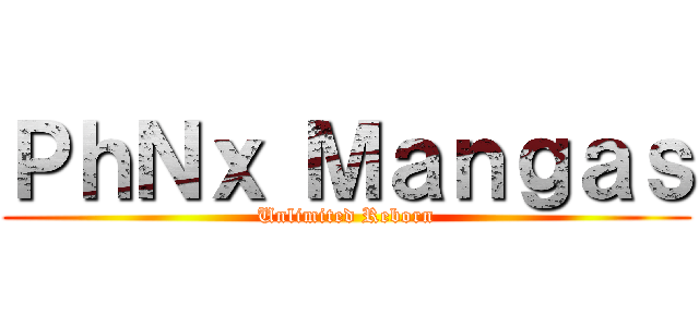 ＰｈＮｘ Ｍａｎｇａｓ (Unlimited Reborn)