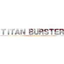 ＴＩＴＡＮ ＢＵＲＳＴＥＲＳ (attack on titan)