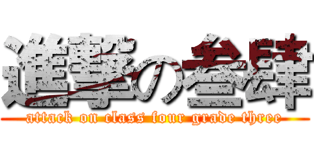 進撃の叁肆 (attack on class four grade three)