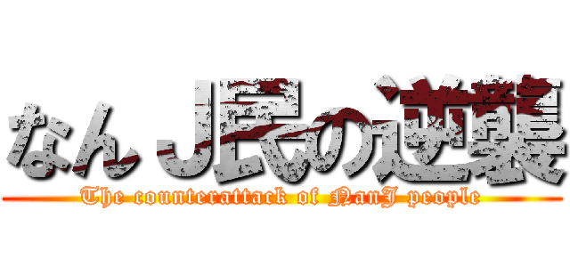 なんＪ民の逆襲 (The counterattack of NanJ people)