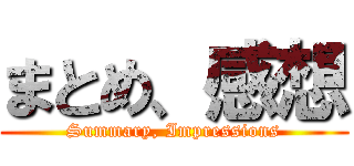 まとめ、感想 (Summary, Impressions)