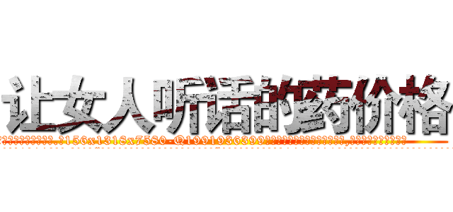 让女人听话的药价格 (让女人听话的药价格【电.话156x1318x7580-Q1991936399鑫宏药业】我们做的是长期生意,靠的是老客户长期支持
参考消息网2月20日报道 韩媒称，“剩女多、离婚率高的城市，房价一定会上涨。”这是中国经济学家金岩石2016年12月参加在上海举行的房地产相关论坛时说的话。
)