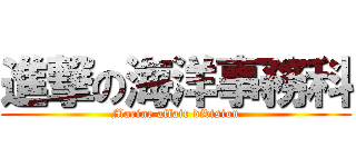 進撃の海洋事務科 (Marine affair division)