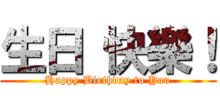 生日 快樂！ (Happy Birthday to You)