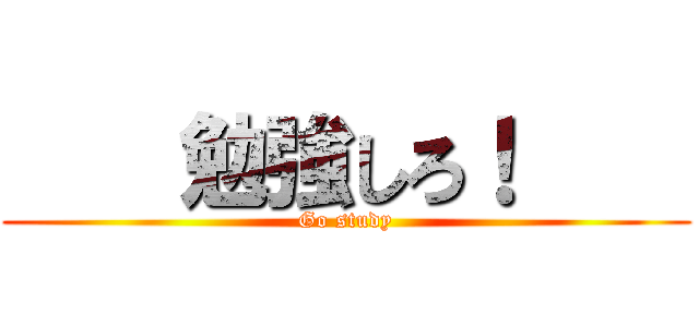     勉強しろ！     (Go study)