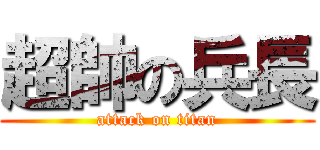 超帥の兵長 (attack on titan)