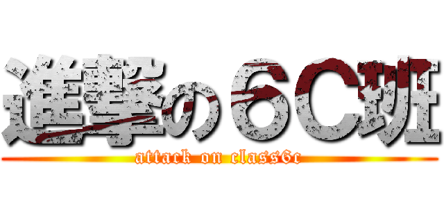進撃の６Ｃ班 (attack on class6c)