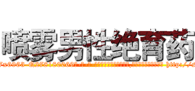 喷雾男性绝育药 (喷雾男性绝育药【电-186x2687x6963-Q278180069元-吉-药-业】我们做的是长期生意,靠的是老客户长期支持 http://sngk.net/L6uDbg
)