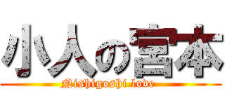 小人の宮本 (Nishigoshi love )