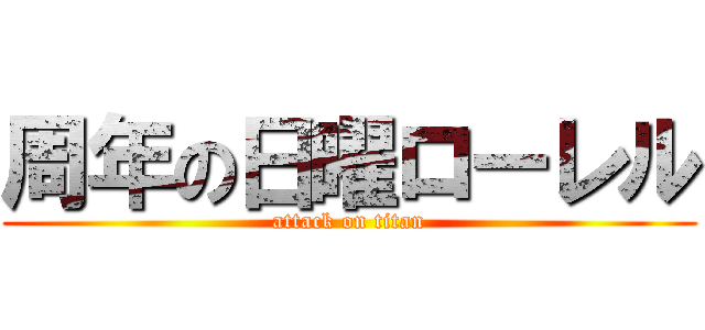 周年の日曜ローレル (attack on titan)