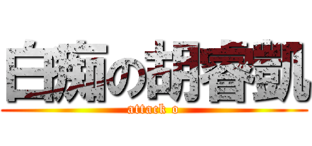 白痴の胡睿凱 (attack o)