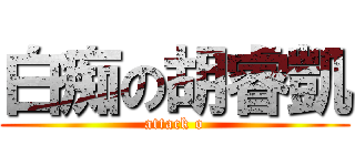 白痴の胡睿凱 (attack o)