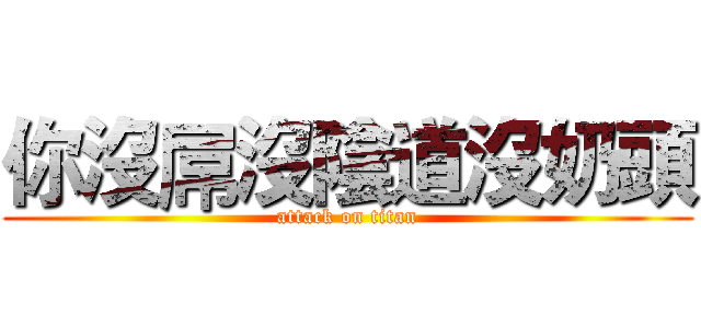 你沒屌沒陰道沒奶頭 (attack on titan)