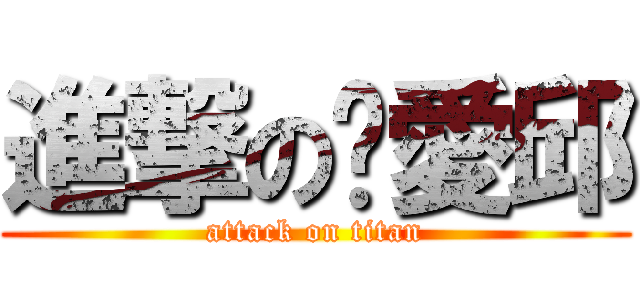 進撃の揪愛邱 (attack on titan)