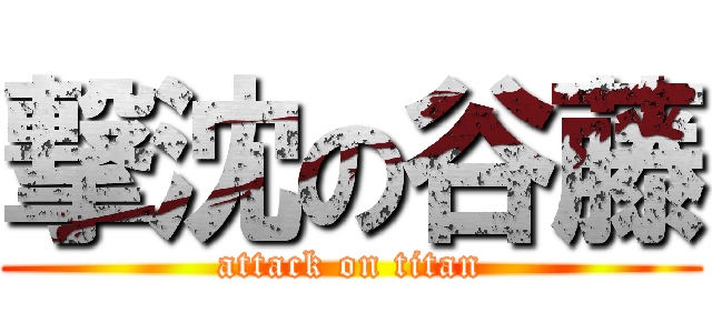 撃沈の谷藤 (attack on titan)