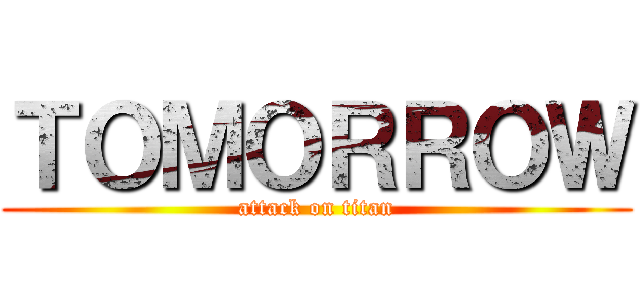 ＴＯＭＯＲＲＯＷ (attack on titan)