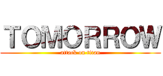 ＴＯＭＯＲＲＯＷ (attack on titan)