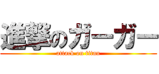 進撃のガーガー (attack on titan)