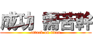 成功 需苦幹 (attack on titan)