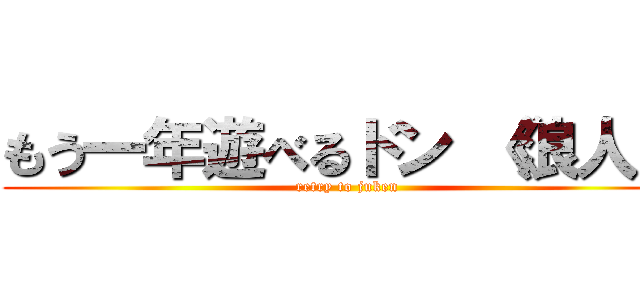 もう一年遊べるドン 《浪人》 (retry to juken)