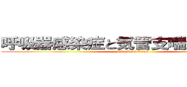 呼吸器感染症と気管支喘息のハナシ (attack on titan)