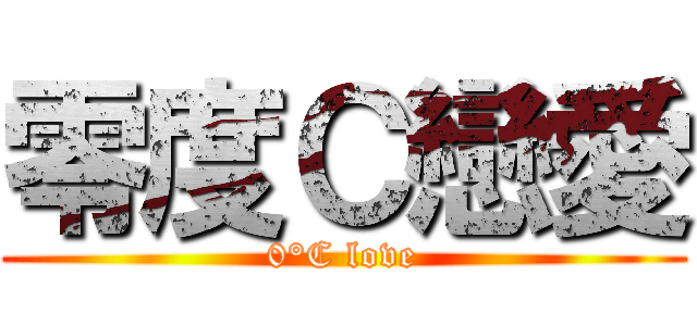零度Ｃ戀愛 (0°C love)