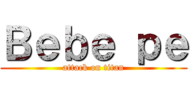 Ｂｅｂｅ ｐｅ (attack on titan)