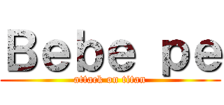 Ｂｅｂｅ ｐｅ (attack on titan)