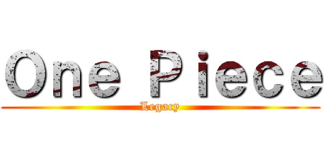 Ｏｎｅ Ｐｉｅｃｅ (Legacy)