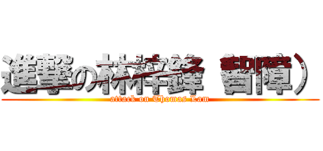進撃の林梓鋒（智障） (attack on Thomas Lam)