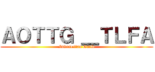 ＡＯＴＴＧ ＿ＴＬＦＡ (Indonesian Guild)