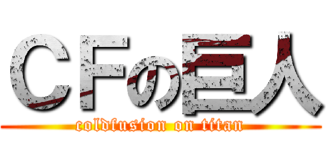 ＣＦの巨人 (coldfusion on titan)