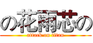 の花雨芯の (attack on titan)