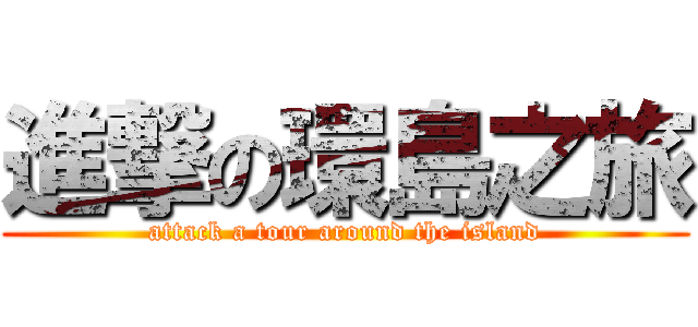 進撃の環島之旅 (attack a tour around the island)