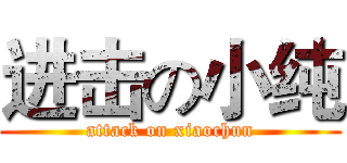 进击の小纯 (attack on xiaochun)