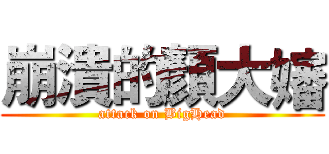 崩潰的顏大嬸 (attack on BigHead)