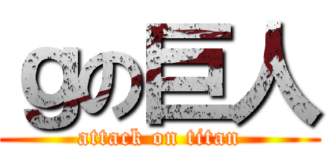 ｇの巨人 (attack on titan)