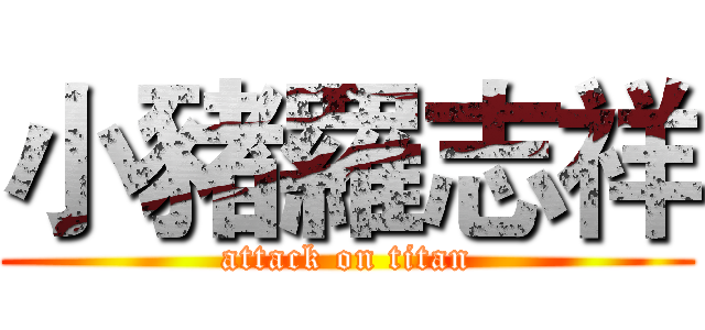 小豬羅志祥 (attack on titan)