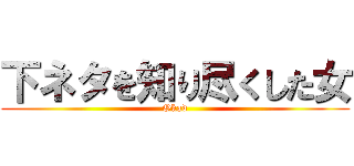 下ネタを知り尽くした女 (Okad)