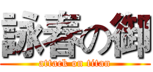 詠春の御 (attack on titan)