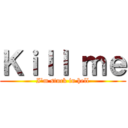 Ｋｉｌｌ ｍｅ (I'm stuck in hell)
