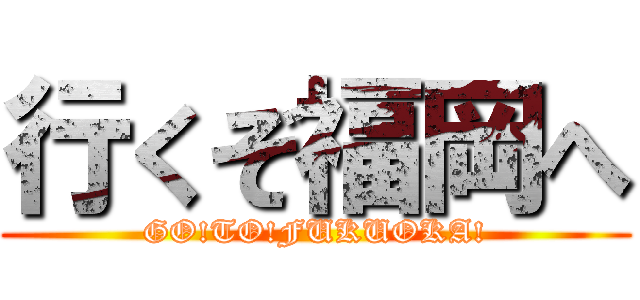 行くぞ福岡へ (GO!TO!FUKUOKA!)