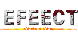 ＥＦＥＥＣＴ (attack on titan)
