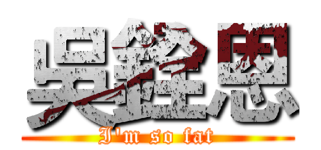 吳銓恩 (I'm so fat)