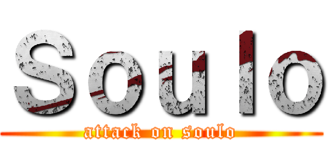 Ｓｏｕｌｏ (attack on soulo)