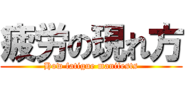 疲労の現れ方 (How fatigue manifests)