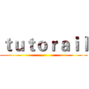 ｔｕｔｏｒａｉｌ ()
