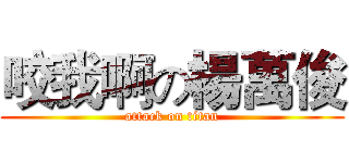 咬我啊の楊萬俊 (attack on titan)