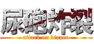 尿砲炸裂 (attack on diaper)